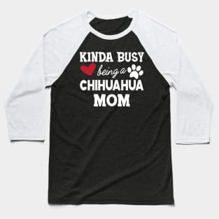 Chihuahua dog - Kinda busy being a chihuahua mom Baseball T-Shirt